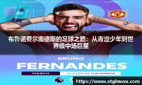 布鲁诺费尔南德斯的足球之路：从青涩少年到世界级中场巨星
