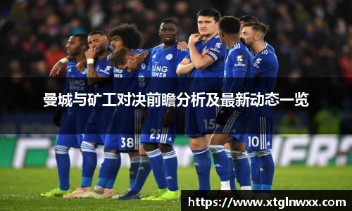 曼城与矿工对决前瞻分析及最新动态一览